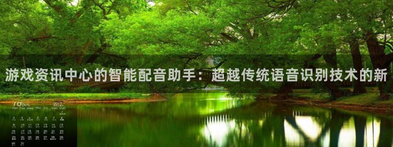 手机奇亿娱乐下载安装：游戏资讯中心的智能配音助手：超越传统语